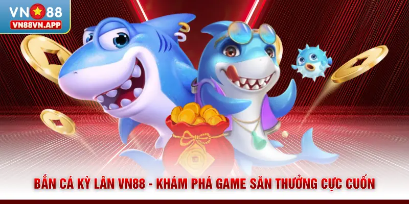 Bắn Cá Kỳ Lân VN88 - Khám Phá Game Săn Thưởng Cực Cuốn 1 Bắn Cá Kỳ Lân VN88 - Khám Phá Game Săn Thưởng Cực Cuốn