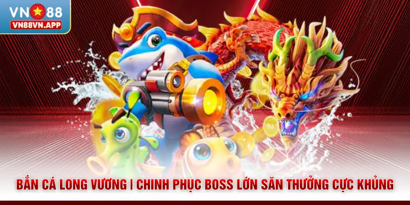 Bắn Cá Long Vương | Chinh Phục Boss Lớn Săn Thưởng Cực Khủng 1 Bắn Cá Long Vương | Chinh Phục Boss Lớn Săn Thưởng Cực Khủng